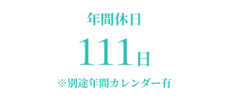年間休日111日 ※別途年間カレンダー有